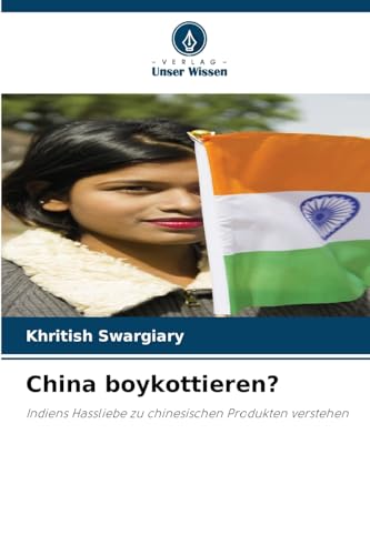 China boykottieren?: Indiens Hassliebe zu chinesischen Produkten verstehen China boykottieren?: Indiens Hassliebe zu chinesischen Produkten verstehen von Verlag Unser Wissen