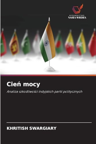 Cie¿ mocy: Analiza szkodliwo¿ci indyjskich partii politycznych Cie¿ mocy: Analiza szkodliwo¿ci indyjskich partii politycznych von Wydawnictwo Nasza Wiedza