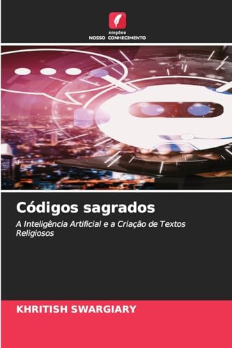 Códigos sagrados: A Inteligência Artificial e a Criação de Textos Religiosos von Edições Nosso Conhecimento