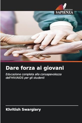 Dare forza ai giovani: Educazione completa alla consapevolezza dell'HIV/AIDS per gli studenti Dare forza ai giovani: Educazione completa alla consapevolezza dell'HIV/AIDS per gli studenti von Edizioni Sapienza