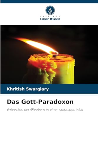 Das Gott-Paradoxon: Entpacken des Glaubens in einer rationalen Welt von Verlag Unser Wissen