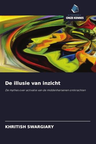 De illusie van inzicht: De mythes over activatie van de middenhersenen ontkrachten De illusie van inzicht: De mythes over activatie van de middenhersenen ontkrachten von Uitgeverij Onze Kennis