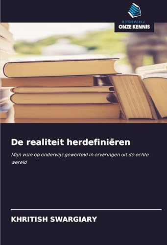 De realiteit herdefiniëren: Mijn visie op onderwijs geworteld in ervaringen uit de echte wereld von Uitgeverij Onze Kennis