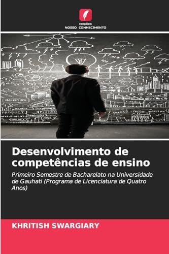 Desenvolvimento de competências de ensino: Primeiro Semestre de Bacharelato na Universidade de Gauhati (Programa de Licenciatura de Quatro Anos) von Edições Nosso Conhecimento
