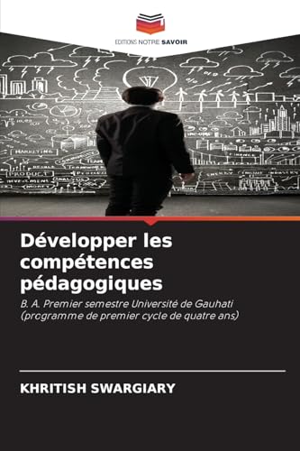 Développer les compétences pédagogiques: B. A. Premier semestre Université de Gauhati (programme de premier cycle de quatre ans) von Editions Notre Savoir