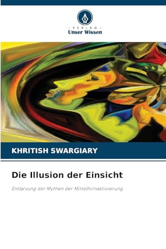 Die Illusion der Einsicht: Entlarvung der Mythen der Mittelhirnaktivierung von Verlag Unser Wissen
