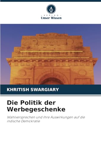 Die Politik der Werbegeschenke: Wahlversprechen und ihre Auswirkungen auf die indische Demokratie von Verlag Unser Wissen