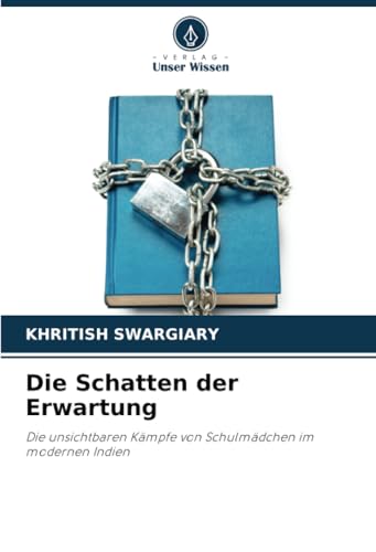 Die Schatten der Erwartung: Die unsichtbaren Kämpfe von Schulmädchen im modernen Indien von Verlag Unser Wissen
