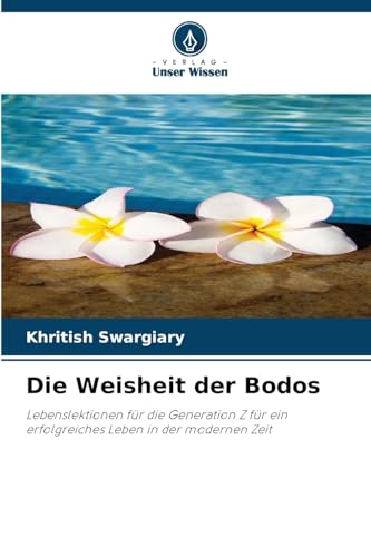 Die Weisheit der Bodos: Lebenslektionen für die Generation Z für ein erfolgreiches Leben in der modernen Zeit von Verlag Unser Wissen