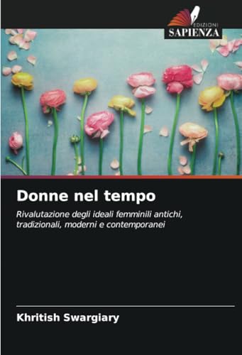 Donne nel tempo: Rivalutazione degli ideali femminili antichi, tradizionali, moderni e contemporanei Donne nel tempo: Rivalutazione degli ideali femminili antichi, tradizionali, moderni e contemporanei von Edizioni Sapienza