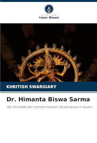 Dr. Himanta Biswa Sarma: Der Architekt der transformativen Governance in Assam Dr. Himanta Biswa Sarma: Der Architekt der transformativen Governance in Assam von Verlag Unser Wissen