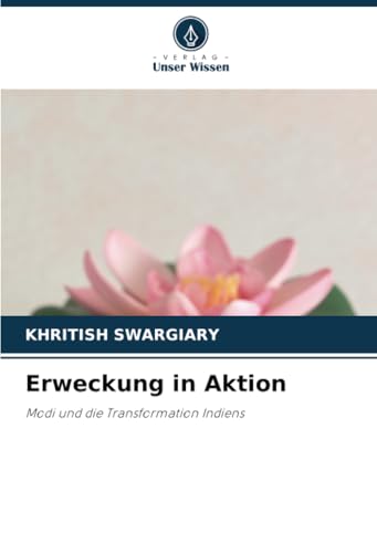 Erweckung in Aktion: Modi und die Transformation Indiens Erweckung in Aktion: Modi und die Transformation Indiens von Verlag Unser Wissen