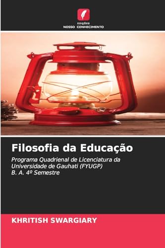 Filosofia da Educação: Programa Quadrienal de Licenciatura da Universidade de Gauhati (FYUGP) B. A. 4º Semestre von Edições Nosso Conhecimento