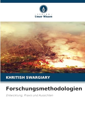 Forschungsmethodologien: Entwicklung, Praxis und Aussichten Forschungsmethodologien: Entwicklung, Praxis und Aussichten von Verlag Unser Wissen
