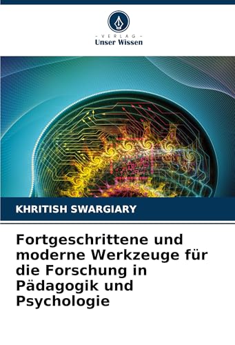 Fortgeschrittene und moderne Werkzeuge für die Forschung in Pädagogik und Psychologie von Verlag Unser Wissen