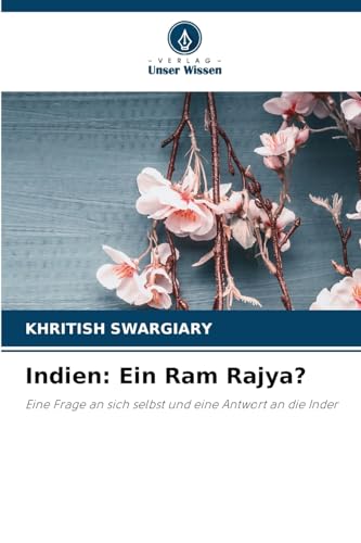 Indien: Ein Ram Rajya?: Eine Frage an sich selbst und eine Antwort an die Inder Indien: Ein Ram Rajya?: Eine Frage an sich selbst und eine Antwort an die Inder von Verlag Unser Wissen