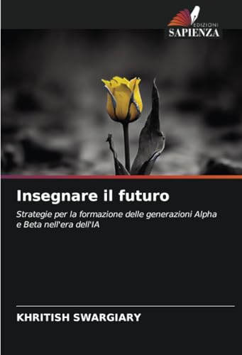 Insegnare il futuro: Strategie per la formazione delle generazioni Alpha e Beta nell'era dell'IA Insegnare il futuro: Strategie per la formazione delle generazioni Alpha e Beta nell'era dell'IA von Edizioni Sapienza
