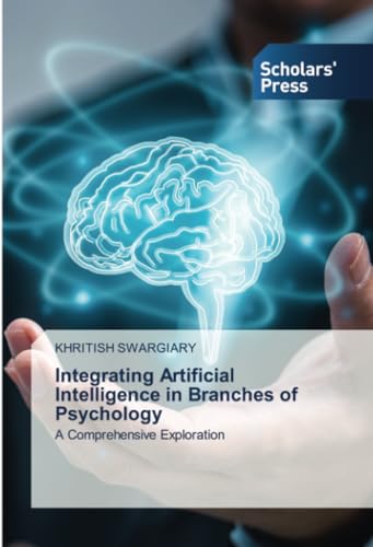 Integrating Artificial Intelligence in Branches of Psychology: A Comprehensive Exploration Integrating Artificial Intelligence in Branches of Psychology: A Comprehensive Exploration von Scholars' Press