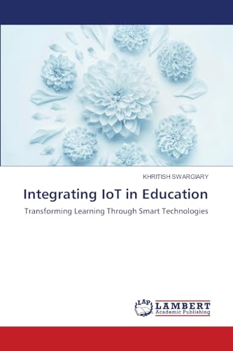Integrating IoT in Education: Transforming Learning Through Smart Technologies von LAP LAMBERT Academic Publishing