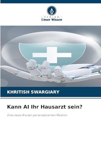 Kann AI Ihr Hausarzt sein?: Eine neue Ära der personalisierten Medizin Kann AI Ihr Hausarzt sein?: Eine neue Ära der personalisierten Medizin von Verlag Unser Wissen