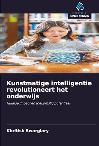 Kunstmatige intelligentie revolutioneert het onderwijs: Huidige impact en toekomstig potentieel von Uitgeverij Onze Kennis