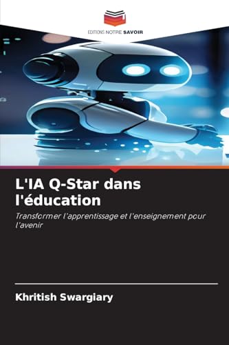 L'IA Q-Star dans l'éducation: Transformer l'apprentissage et l'enseignement pour l'avenir von Editions Notre Savoir