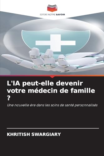 L'IA peut-elle devenir votre médecin de famille ?: Une nouvelle ère dans les soins de santé personnalisés von Editions Notre Savoir