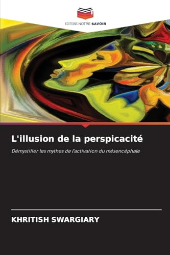 L'illusion de la perspicacité: Démystifier les mythes de l'activation du mésencéphale von Editions Notre Savoir