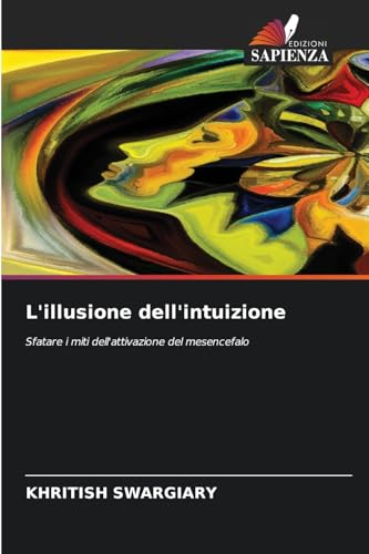 L'illusione dell'intuizione: Sfatare i miti dell'attivazione del mesencefalo von Edizioni Sapienza