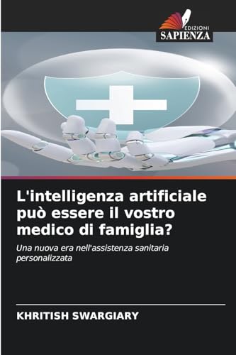 L'intelligenza artificiale può essere il vostro medico di famiglia?: Una nuova era nell'assistenza sanitaria personalizzata von Edizioni Sapienza