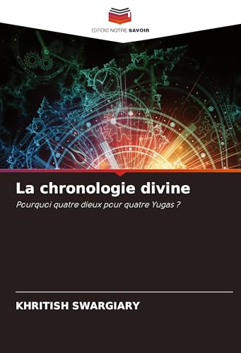 La chronologie divine: Pourquoi quatre dieux pour quatre Yugas ? La chronologie divine: Pourquoi quatre dieux pour quatre Yugas ? von Editions Notre Savoir