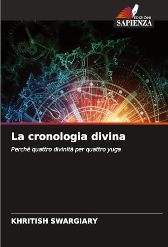 La cronologia divina: Perché quattro divinità per quattro yuga von Edizioni Sapienza