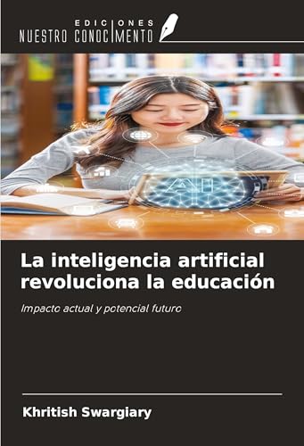 La inteligencia artificial revoluciona la educación: Impacto actual y potencial futuro La inteligencia artificial revoluciona la educación: Impacto actual y potencial futuro von Ediciones Nuestro Conocimiento