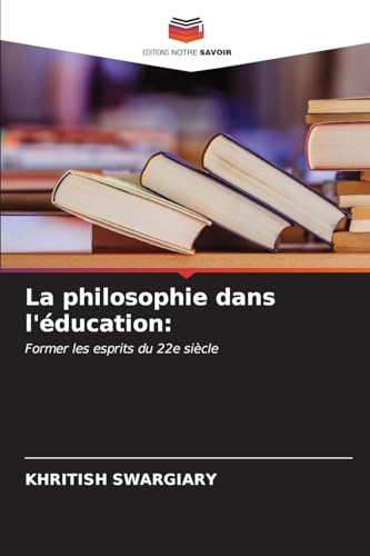 La philosophie dans l'éducation:: Former les esprits du 22e siècle von Editions Notre Savoir
