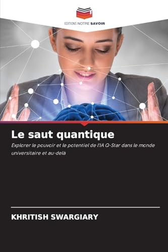 Le saut quantique: Explorer le pouvoir et le potentiel de l'IA Q-Star dans le monde universitaire et au-delà Le saut quantique: Explorer le pouvoir et le potentiel de l'IA Q-Star dans le monde universitaire et au-delà von Editions Notre Savoir