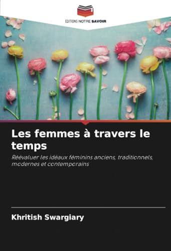 Les femmes à travers le temps: Réévaluer les idéaux féminins anciens, traditionnels, modernes et contemporains Les femmes à travers le temps: Réévaluer les idéaux féminins anciens, traditionnels, modernes et contemporains von Editions Notre Savoir