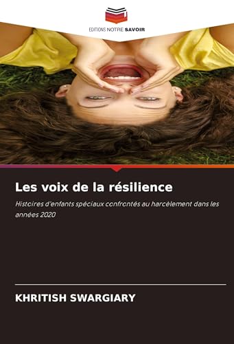 Les voix de la résilience: Histoires d'enfants spéciaux confrontés au harcèlement dans les années 2020 von Editions Notre Savoir