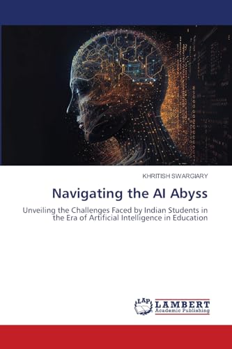 Navigating the AI Abyss: Unveiling the Challenges Faced by Indian Students in the Era of Artificial Intelligence in Education von LAP LAMBERT Academic Publishing