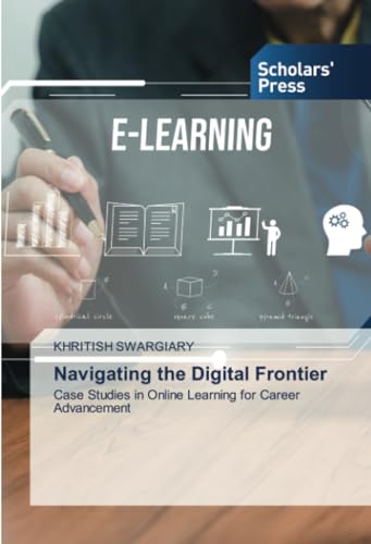 Navigating the Digital Frontier: Case Studies in Online Learning for Career Advancement von Scholars' Press