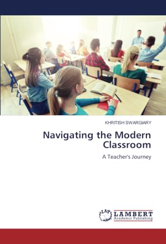 Navigating the Modern Classroom: A Teacher's Journey von LAP LAMBERT Academic Publishing
