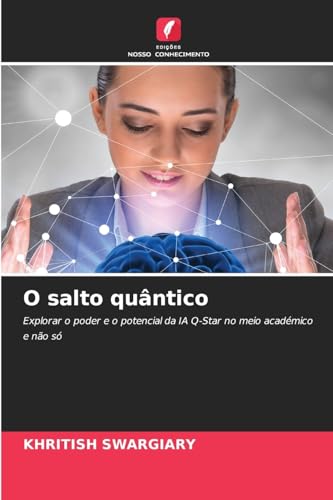 O salto quântico: Explorar o poder e o potencial da IA Q-Star no meio académico e não só O salto quântico: Explorar o poder e o potencial da IA Q-Star no meio académico e não só von Edições Nosso Conhecimento