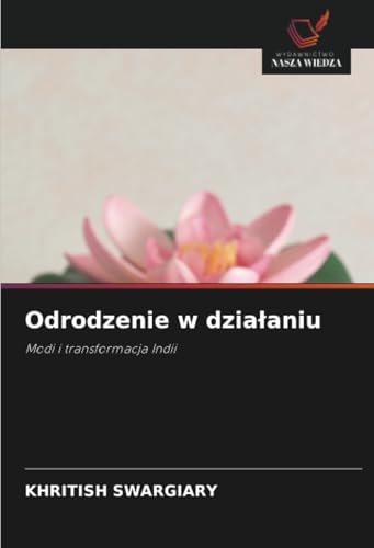 Odrodzenie w działaniu: Modi i transformacja Indii von Wydawnictwo Nasza Wiedza