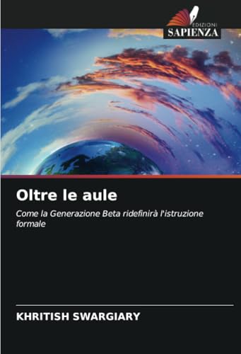 Oltre le aule: Come la Generazione Beta ridefinirà l'istruzione formale Oltre le aule: Come la Generazione Beta ridefinirà l'istruzione formale von Edizioni Sapienza
