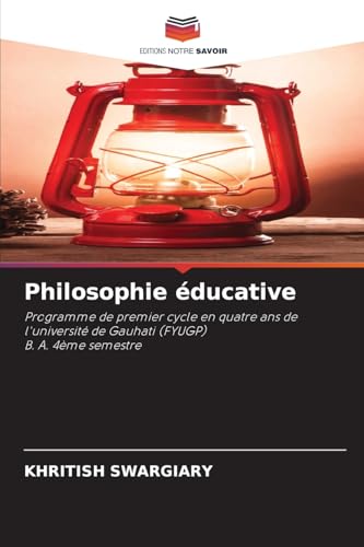 Philosophie éducative: Programme de premier cycle en quatre ans de l'université de Gauhati (FYUGP) B. A. 4ème semestre von Editions Notre Savoir