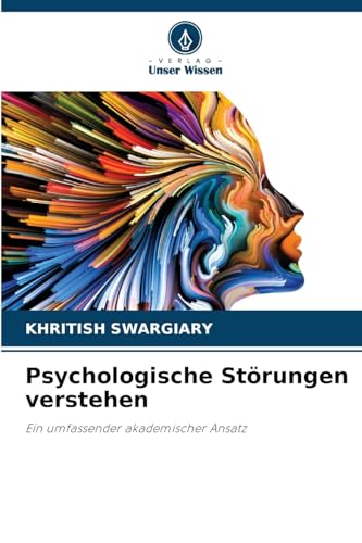 Psychologische Störungen verstehen: Ein umfassender akademischer Ansatz Psychologische Störungen verstehen: Ein umfassender akademischer Ansatz von Verlag Unser Wissen