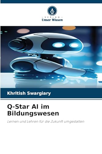 Q-Star AI im Bildungswesen: Lernen und Lehren für die Zukunft umgestalten Q-Star AI im Bildungswesen: Lernen und Lehren für die Zukunft umgestalten von Verlag Unser Wissen