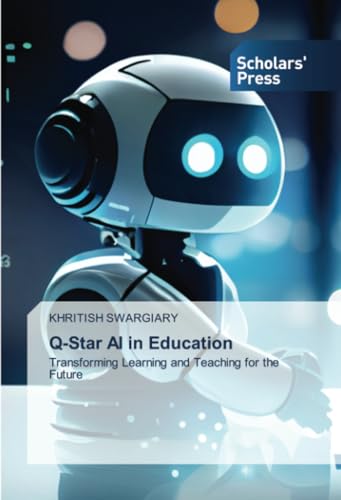 Q-Star AI in Education: Transforming Learning and Teaching for the Future von Scholars' Press