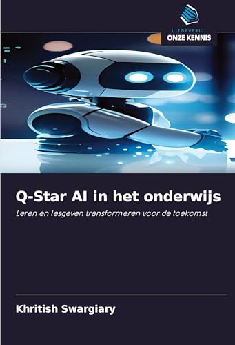 Q-Star AI in het onderwijs: Leren en lesgeven transformeren voor de toekomst von Uitgeverij Onze Kennis