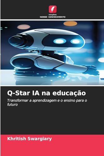 Q-Star IA na educação: Transformar a aprendizagem e o ensino para o futuro von Edições Nosso Conhecimento