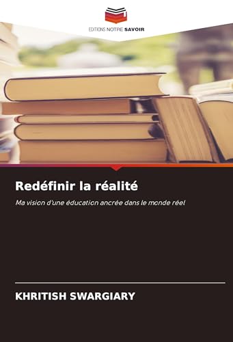 Redéfinir la réalité: Ma vision d'une éducation ancrée dans le monde réel Redéfinir la réalité: Ma vision d'une éducation ancrée dans le monde réel von Editions Notre Savoir